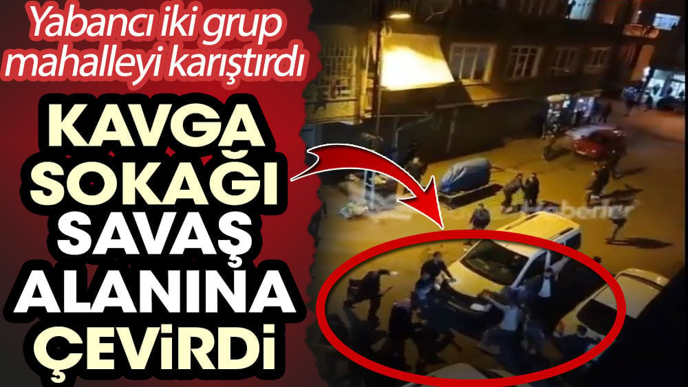 Kavga sokağı savaş alanına çevirdi. Yabancı iki grup mahalleyi karıştırdı