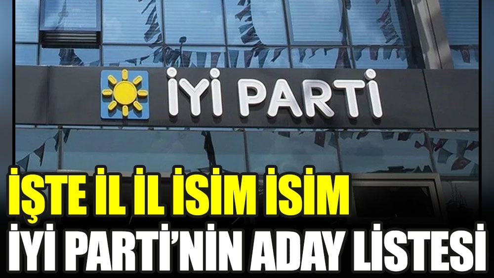 İşte il il isim isim İYİ Parti'nin aday listesi