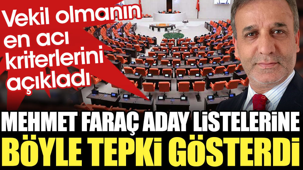 Mehmet Faraç aday listelerine böyle tepki gösterdi. Vekil olmanın en acı kriterlerini açıkladı