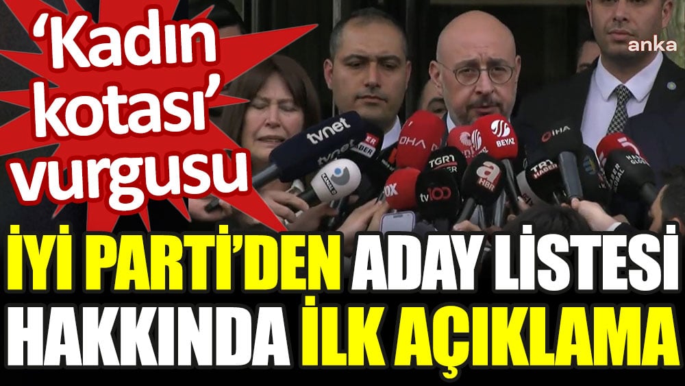 İYİ Parti'den aday listesi hakkında ilk açıklama. Kadın kotası vurgusu