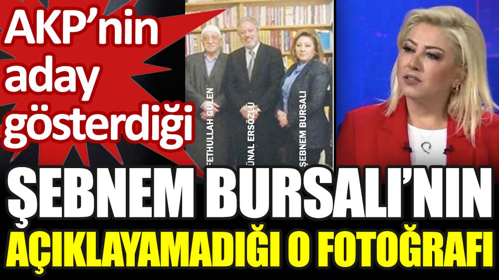 Şebnem Bursalı'nın açıklayamadığı FETÖ fotoğrafı. AKP'den aday gösterildi