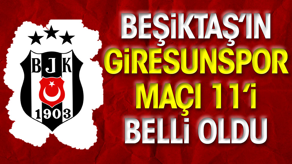 Beşiktaş'ın Giresunspor karşısında ilk 11'i belli oldu