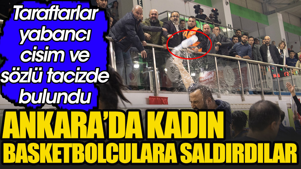 Ankara'da kadın basketbolculara saldırdılar