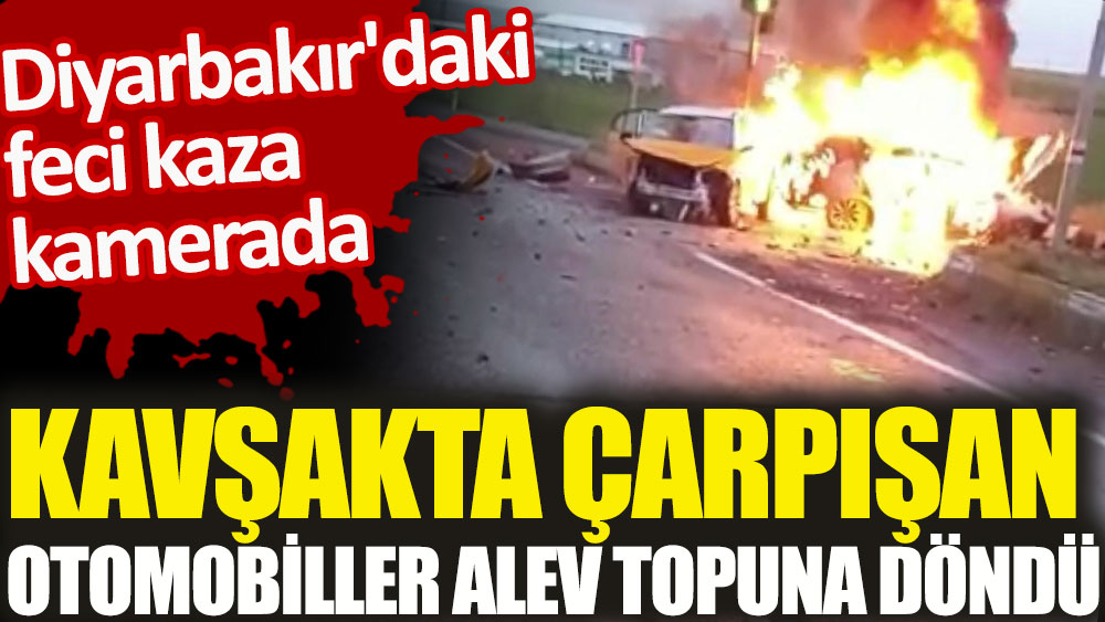 Diyarbakır'daki feci kaza kamerada. Kavşakta çarpışan otomobiller alev topuna döndü