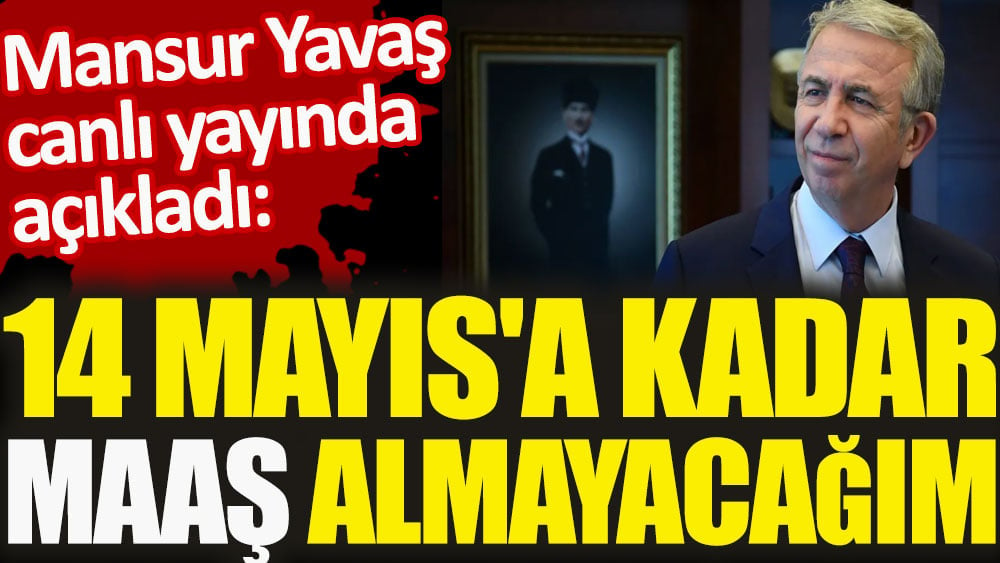 Mansur Yavaş canlı yayında açıkladı. 14 Mayıs'a kadar maaş almayacağım