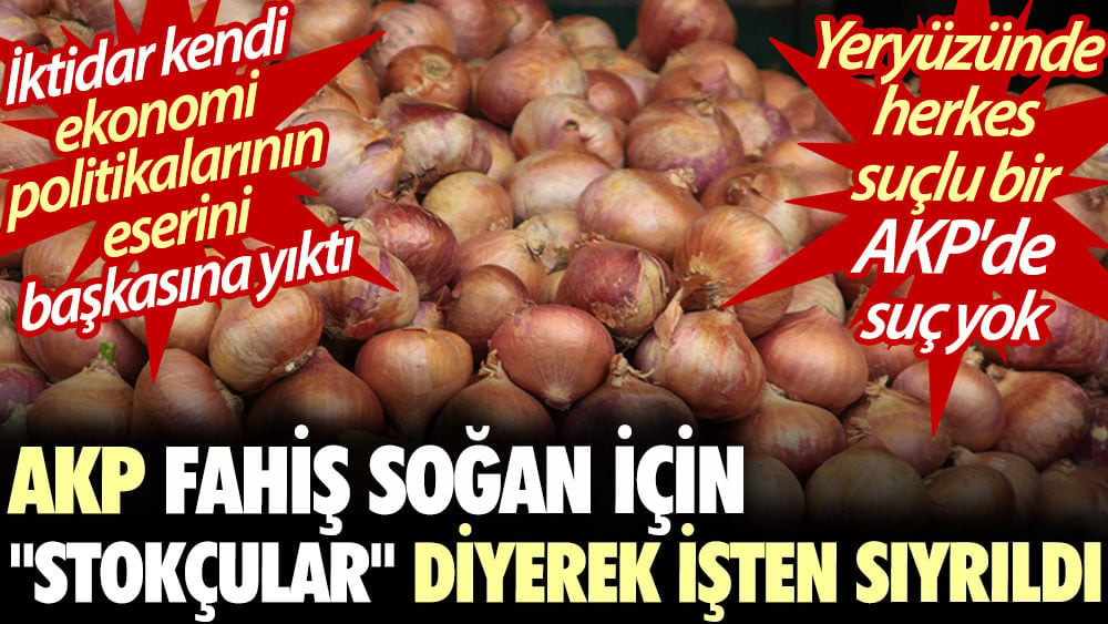 Yeryüzünde herkes suçlu bir tek AKP'de suç yok! AKP'nin politikaları yüzünden soğan fiyatları fırladı. AKP suçu yine başkasına yıktı
