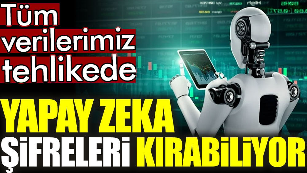 Yapay zeka şifreleri kırabiliyor. Tüm verilerimiz tehlikede