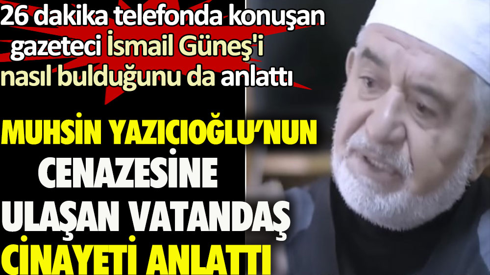 Muhsin Yazıcıoğlu'nun cenazesine ulaşan vatandaş cinayeti anlattı