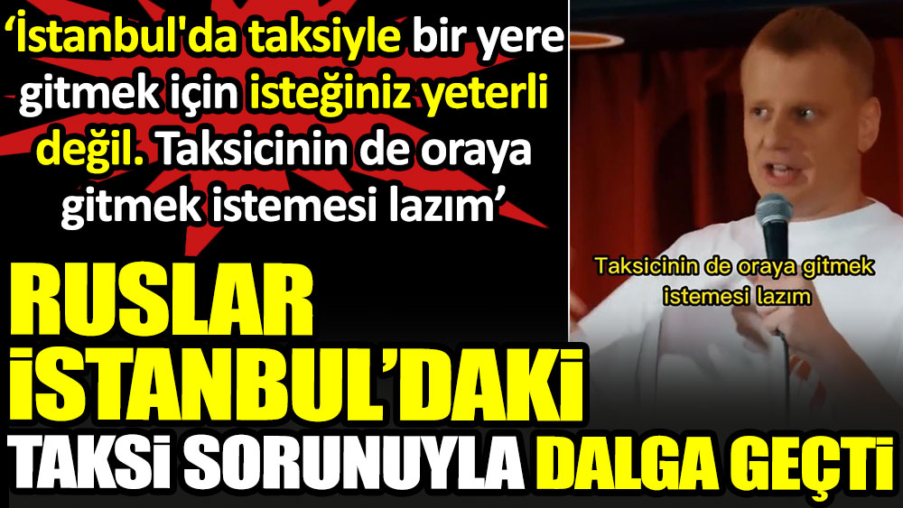 Ruslar İstanbul’daki taksi sorunuyla dalga geçti