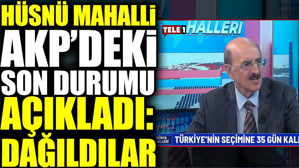 Hüsnü Mahalli AKP’deki son durumu açıkladı: Dağıldılar