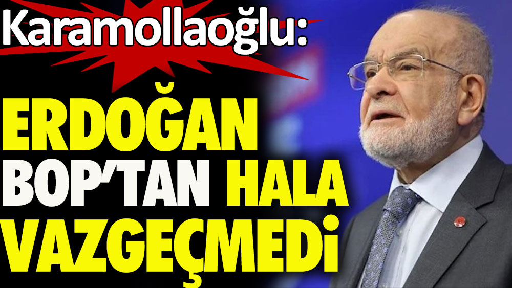 Karamollaoğlu: Erdoğan BOP'tan hala vazgeçmedi