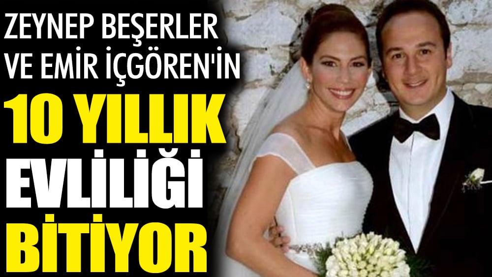 Zeynep Beşerler ve Emir İçgören'in 10 yıllık evliliği bitiyor