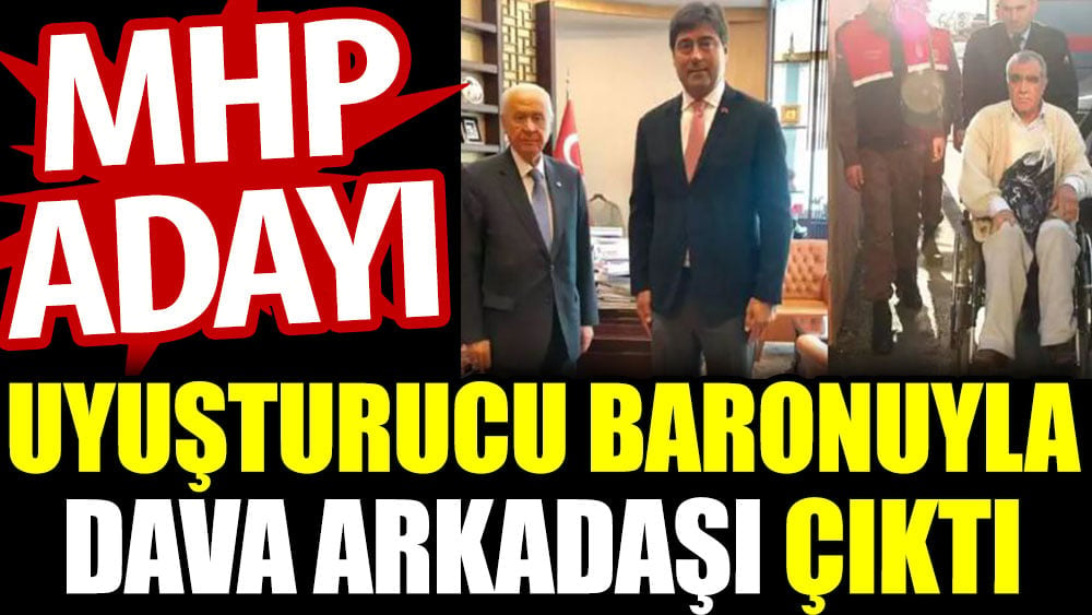 MHP adayı uyuşturucu baronuyla dava arkadaşı çıktı