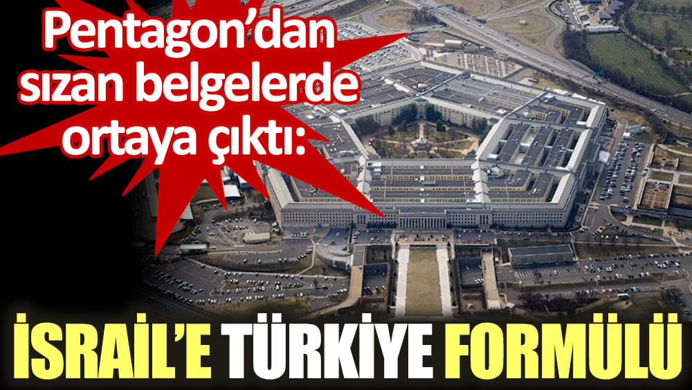 Pentagon’dan sızan belgelerde ortaya çıktı: İsrail’e Türkiye formülü