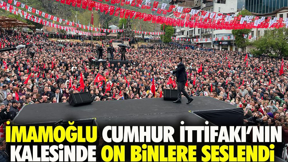 İmamoğlu Cumhur İttifakı'nın kalesinde on binlere seslendi