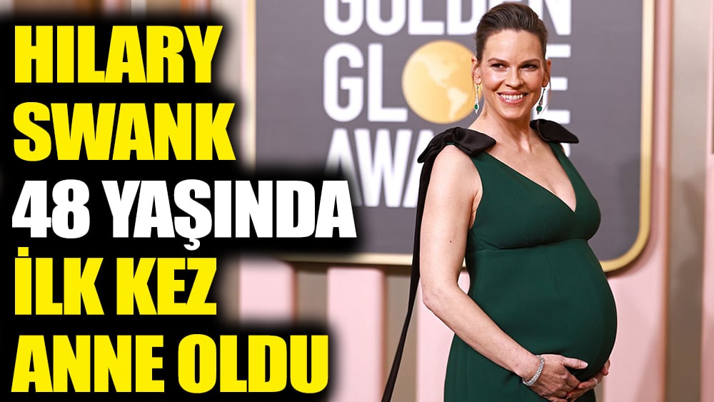 Hilary Swank 48 yaşında ilk kez anne oldu