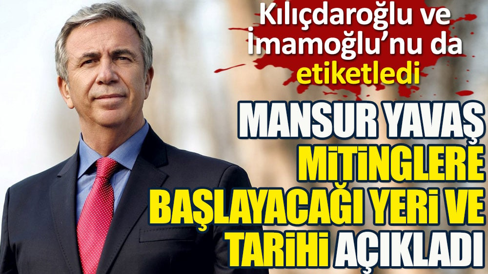 Mansur Yavaş seçim mitinglerine başlayacağı yeri ve tarihi açıkladı. Kılıçdaroğlu ve İmamoğlu'nu da etiketledi