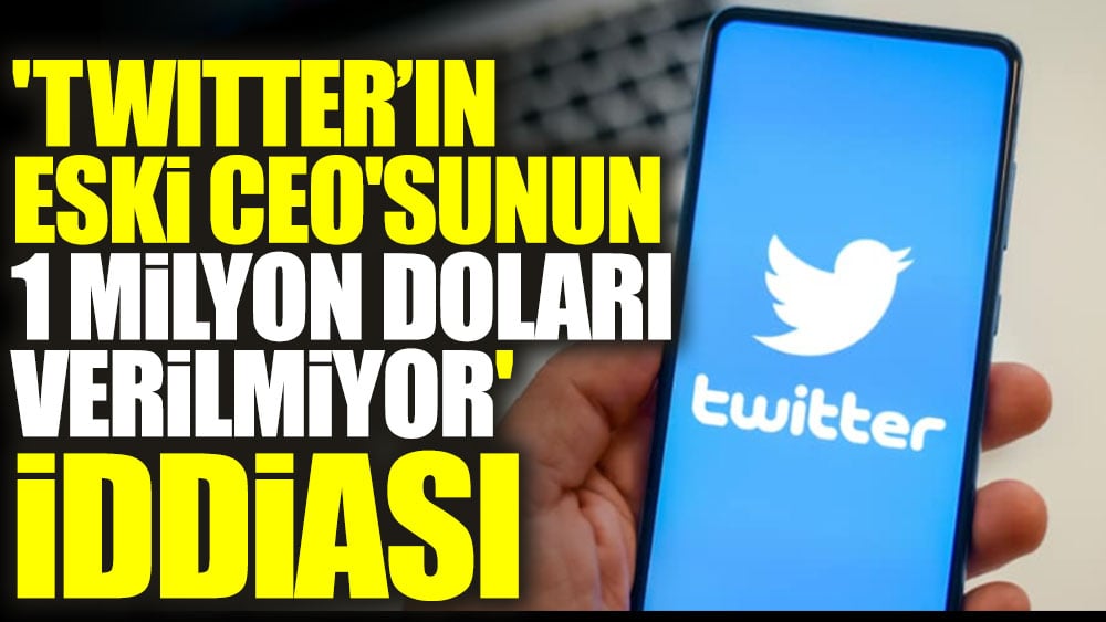 'Eski Twitter CEO'sunun 1 milyon doları verilmiyor' iddiası