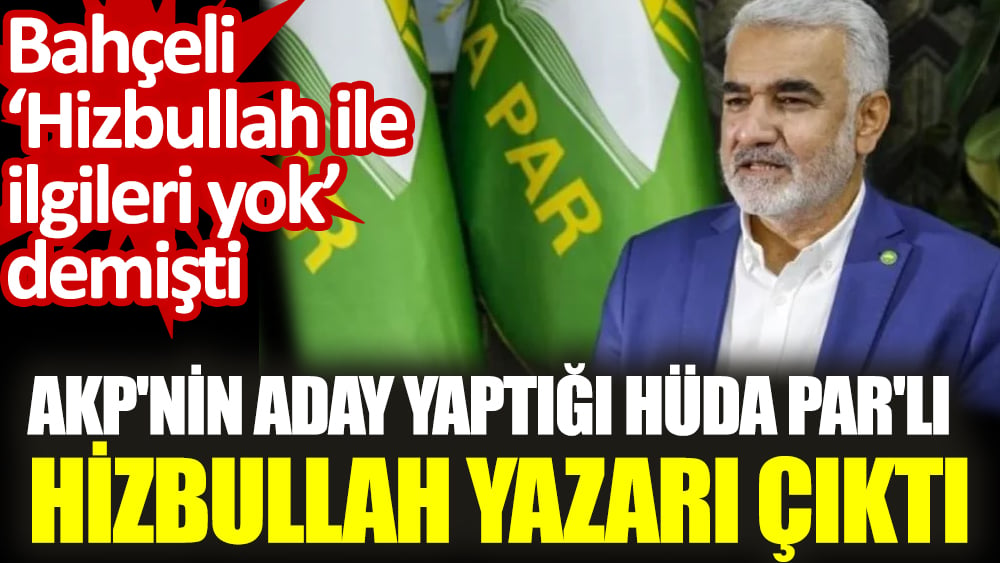 AKP'nin aday yaptığı HÜDA PAR'lı Hizbullah yazarı çıktı. Bahçeli ‘Hizbullah ile ilgileri yok’ demişti