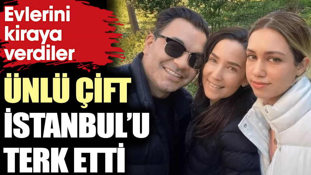 İpek Açar ve Alper Kömürcü İstanbul'u terk etti.  Evlerini kiraya verdiler