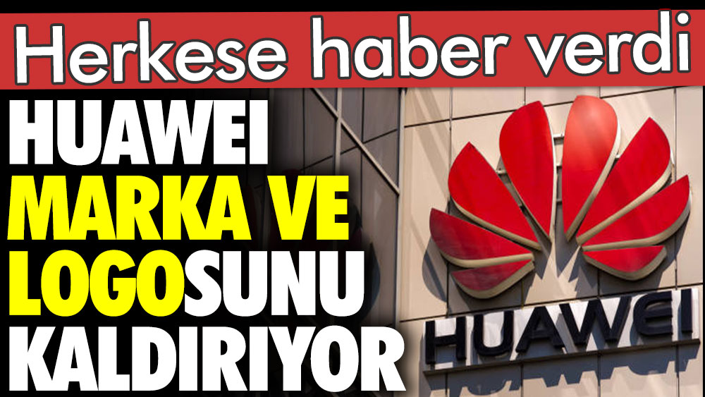 Huawei marka ve logosunu kaldırıyor. Herkese haber verdi