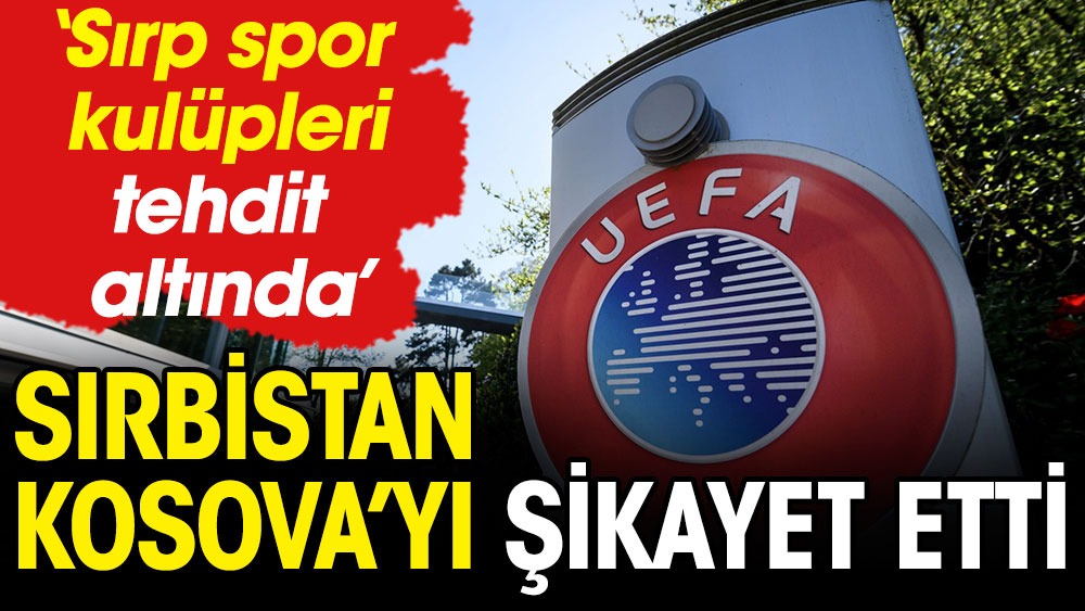 Sırbistan, Kosova'yı UEFA'ya şikayet etti: İzin vermeyeceğiz