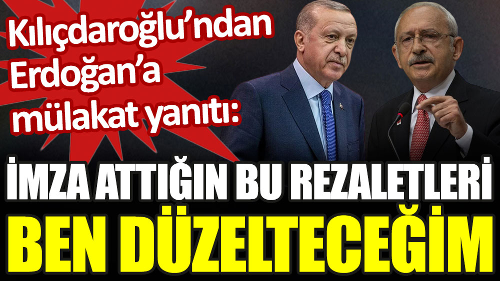 Kılıçdaroğlu'ndan Erdoğan'a mülakat yanıtı: İmza attığın bu rezaletleri ben düzelteceğim