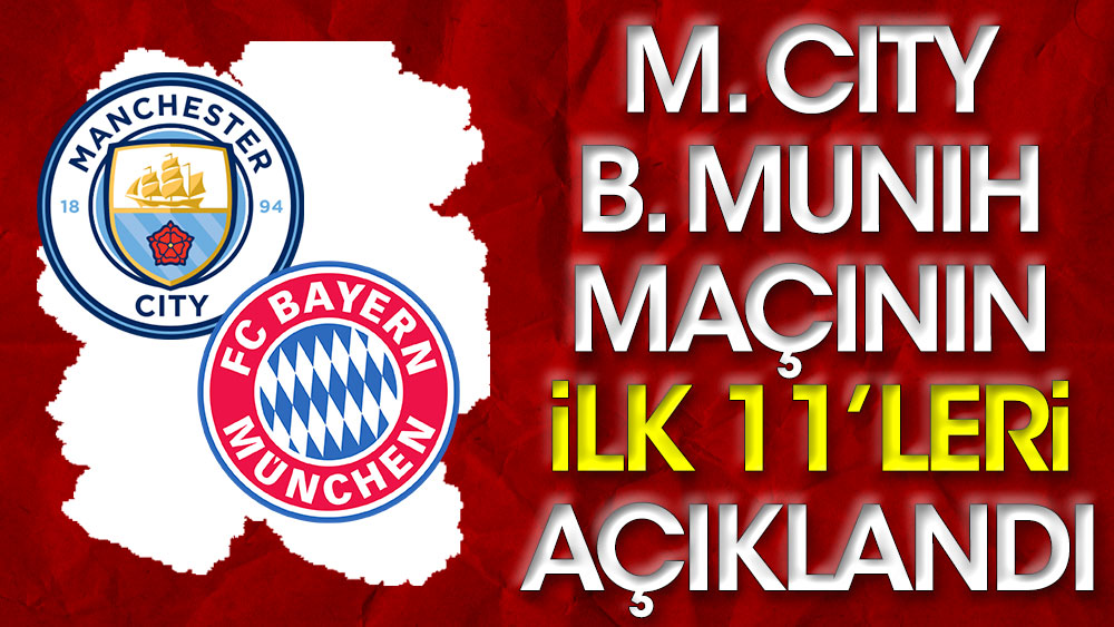 Şampiyonlar Ligi'nde dev maç. Manchester City-Bayern Münih maçının ilk 11'leri belli oldu