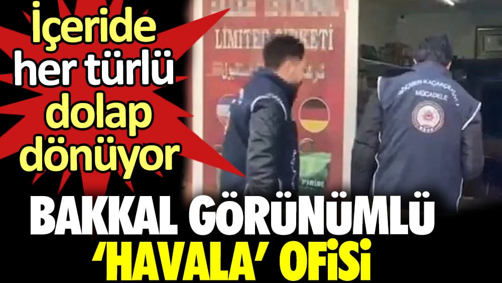 Bakkal görünümlü ‘havala’ ofisi. İçeride her türlü dolap dönüyor