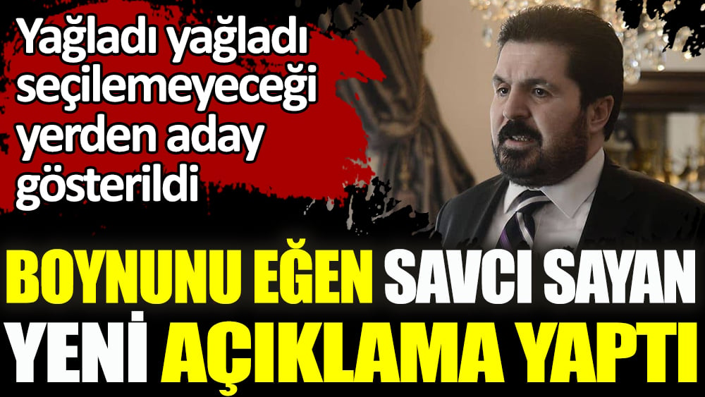 Savcı Sayan yağladı yağladı seçilemeyecek yerden aday gösterildi. Boynunu eğen Savcı Sayan yeni açıklama yaptı