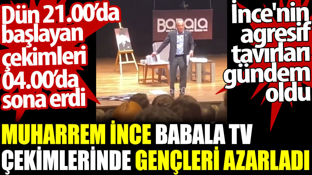 Muharrem İnce Babala TV çekimlerinde gençleri azarladı. İnce'nin agresif tavırları gündem oldu