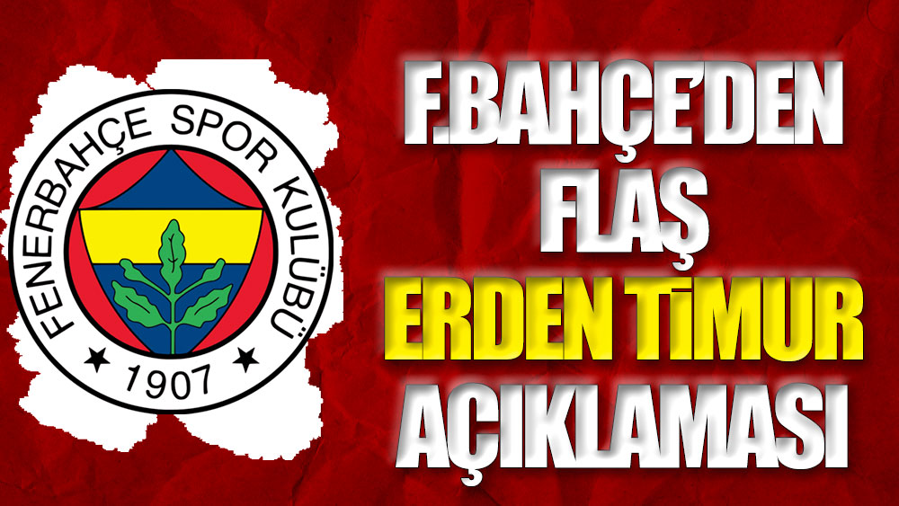 Fenerbahçe'den flaş Erden Timur açıklaması