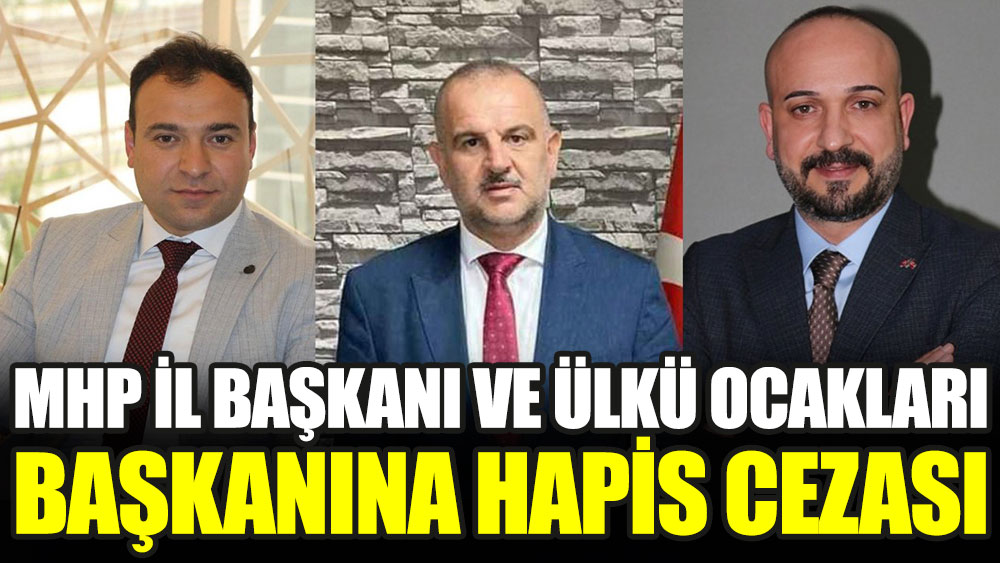 MHP İl Başkanı ve Ülkü Ocakları Başkanı'na hapis cezası