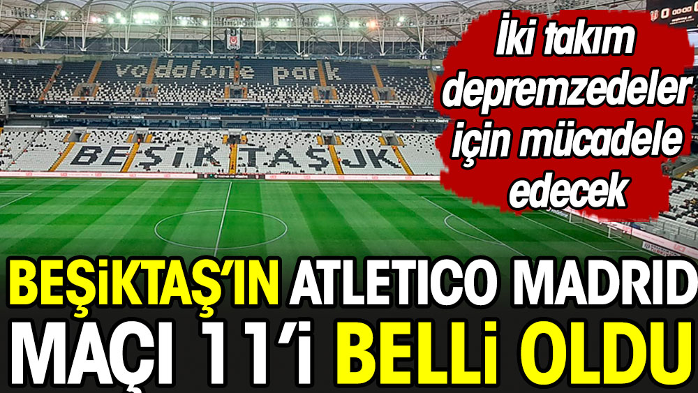 Beşiktaş'ın Atletico Madrid maçı 11'i açıklandı