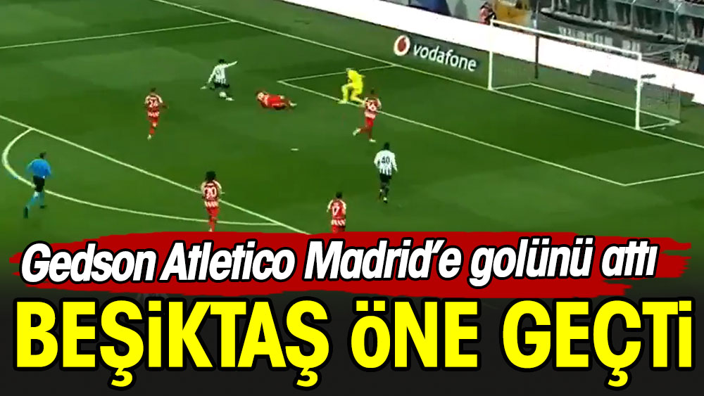 Gedson Fernandes Atletico Madrid karşısında ağları sarstı. Beşiktaş öne geçti