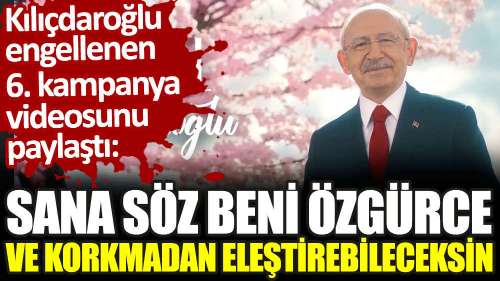 Kılıçdaroğlu engellenen kampanya filmlerinin altıncısını paylaştı: Millet İttifakı iktidarında beni özgürce ve korkmadan eleştirebileceksin