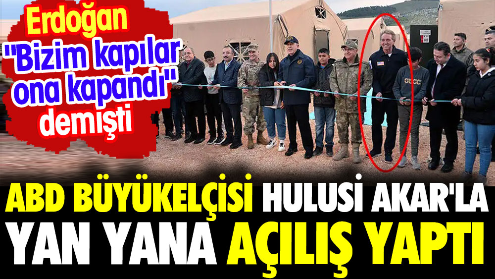 ABD Büyükelçisi Hulusi Akar'la yan yana açılış yaptı. Erdoğan 'bizim kapılar ona kapandı' demişti