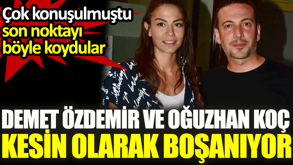 Demet Özdemir ve Oğuzhan Koç kesin olarak boşanıyor. Çok konuşulmuştu. Son noktayı böyle koydular