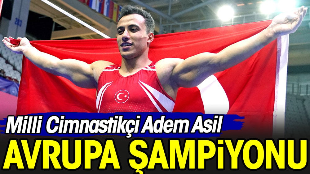 Adem Asil Avrupa şampiyonu oldu