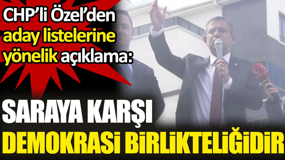 CHP'li Özel'den ortak aday listesi açıklaması. Saraya karşı demokrasi birlikteliğidir