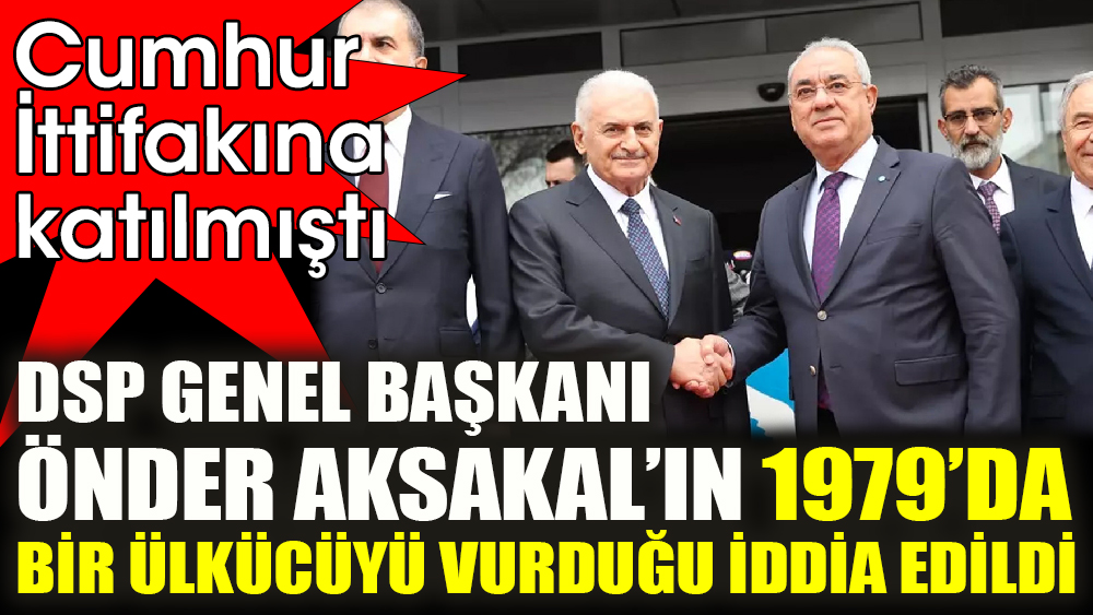 DSP Genel Başkanı Önder Aksakal'ın 1979'da bir ülkücüyü vurduğu iddia edildi