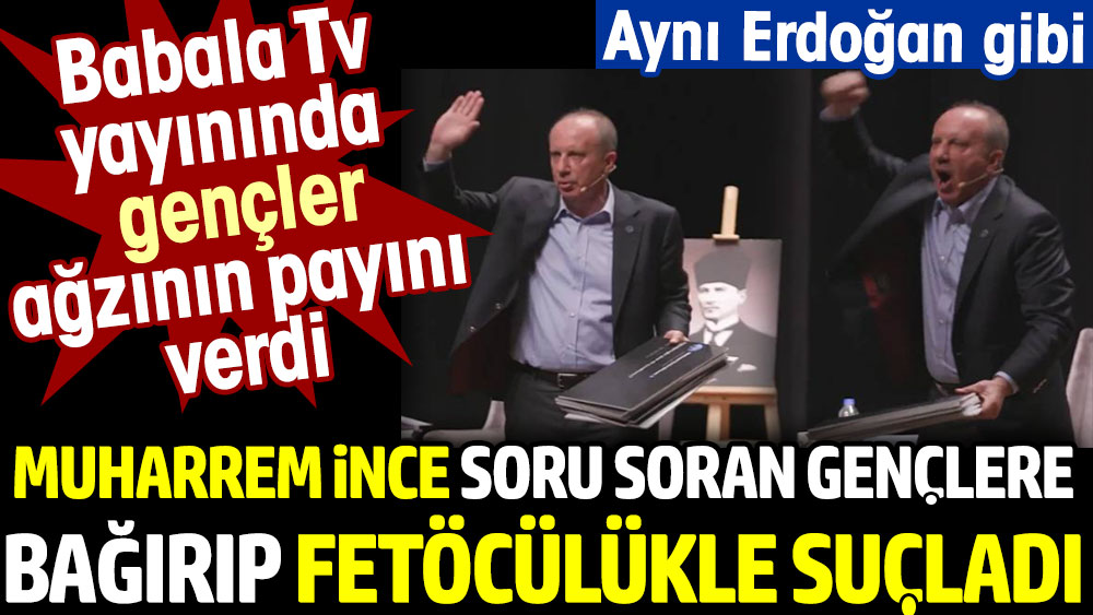 Muharrem İnce aynı Tayyip Erdoğan gibi.. Soru soran gençlere bağırdı ve FETÖ'cülükle suçladı. Babala Tv'da gençler ağzının payını verdi