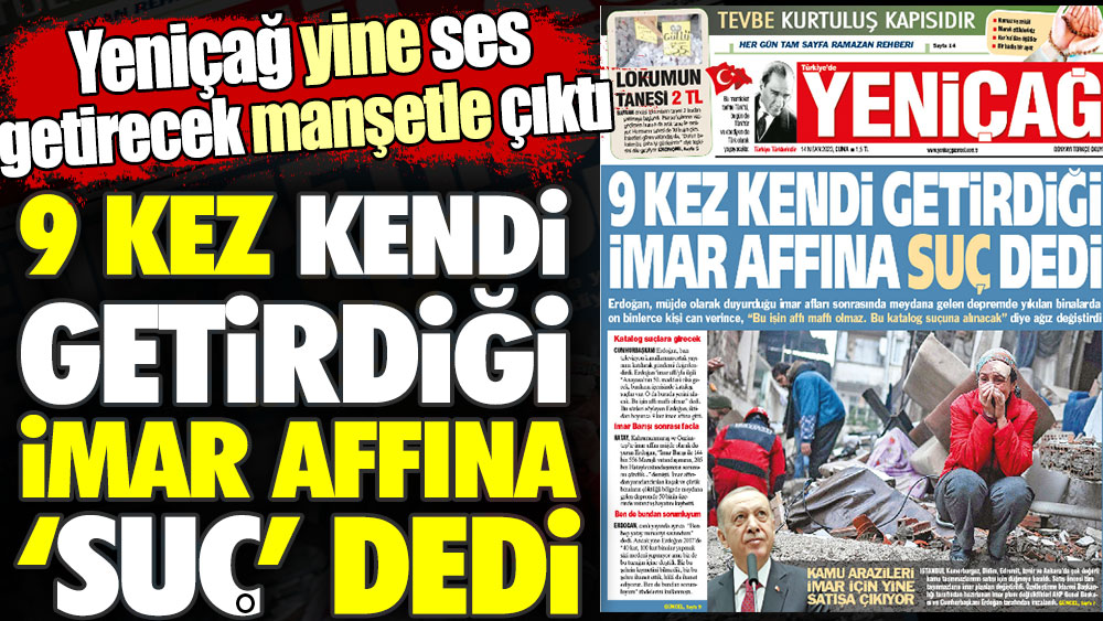 Erdoğan  9 kez kendi getirdiği imar affına ‘suç’ dedi. Yeniçağ yine ses getirecek manşetle çıktı