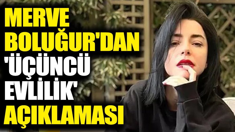 Merve Boluğur'dan 'üçüncü evlilik' açıklaması