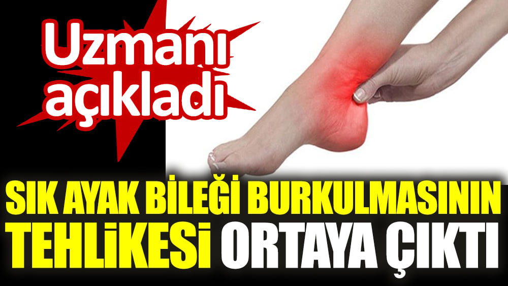 Uzmanı açıkladı. Sık ayak bileği burkulmasının tehlikesi ortaya çıktı