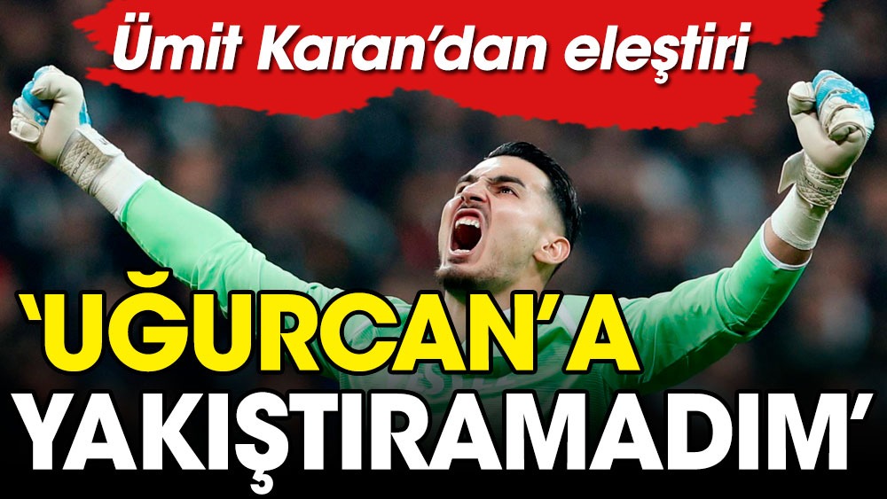 Ümit Karan'dan Trabzon kalecisi Uğurcan Çakır'a: Her geleni yiyorsun