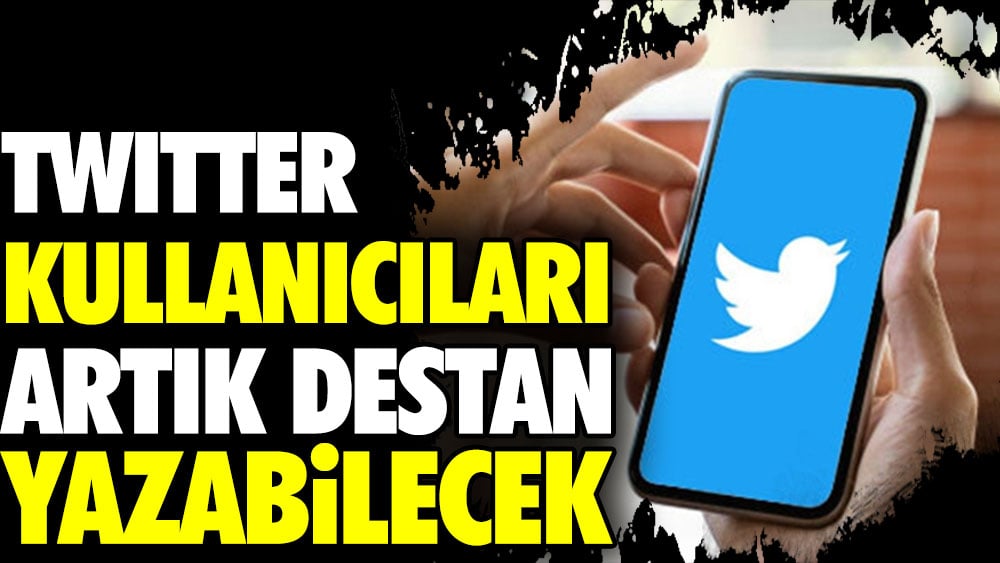 Twitter kullanıcıları artık destan yazabilecek