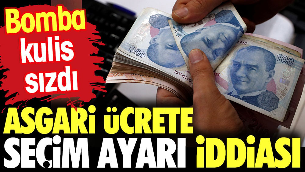 Asgari ücrete seçim ayarı iddiası. Bomba kulis sızdı