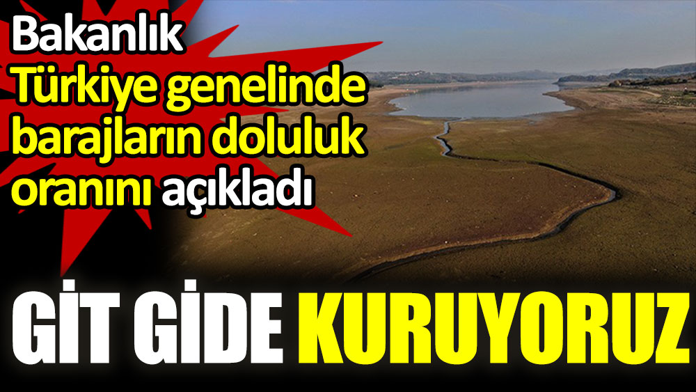 Bakanlık Türkiye genelinde barajların doluluk oranını açıkladı. Git gide kuruyoruz