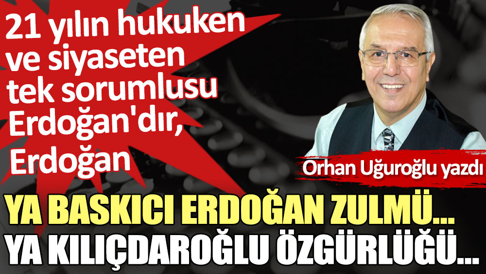 Ya baskıcı Erdoğan zulmü… Ya Kılıçdaroğlu özgürlüğü…